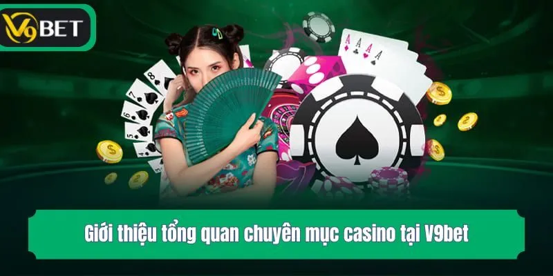 Giới thiệu tổng quan chuyên mục casino tại V9bet