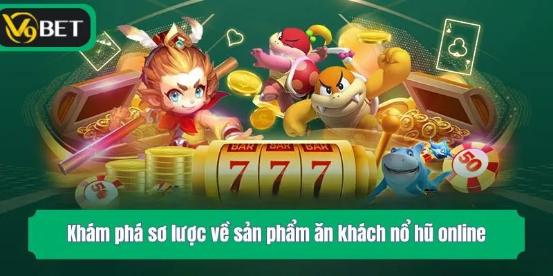 Khám phá sơ lược về sản phẩm ăn khách nổ hũ online