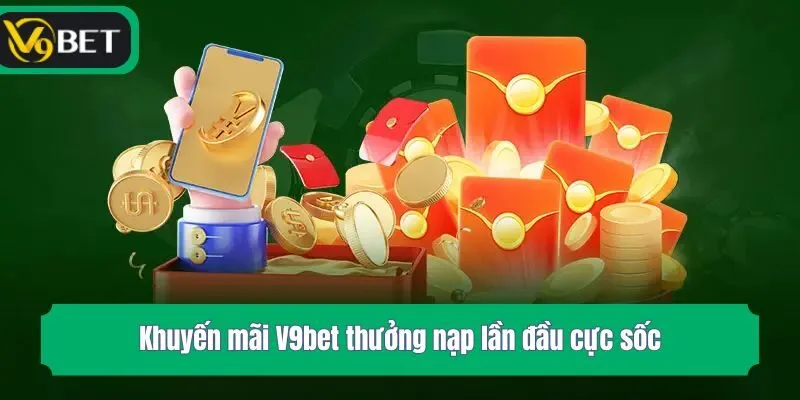 Khuyến mãi V9bet thưởng nạp lần đầu cực sốc