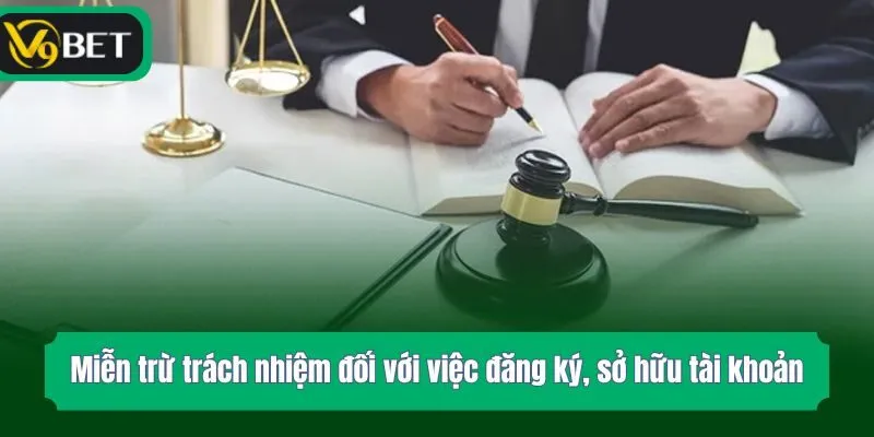 Miễn trừ trách nhiệm đối với việc đăng ký, sở hữu tài khoản