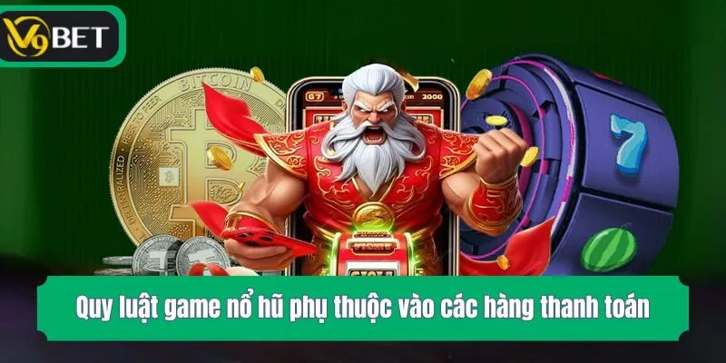 Quy luật game nổ hũ phụ thuộc vào các hàng thanh toán