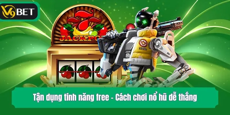 Tận dụng tính năng free - Cách chơi nổ hũ dễ thắng